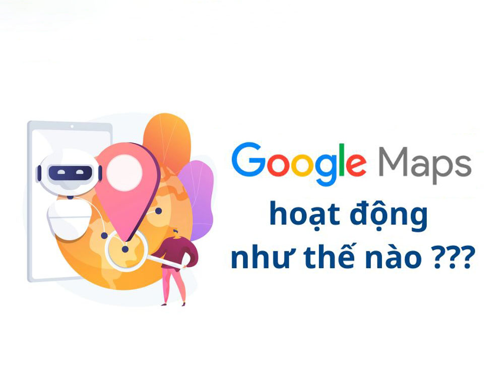 Google Maps hoạt động như thế nào